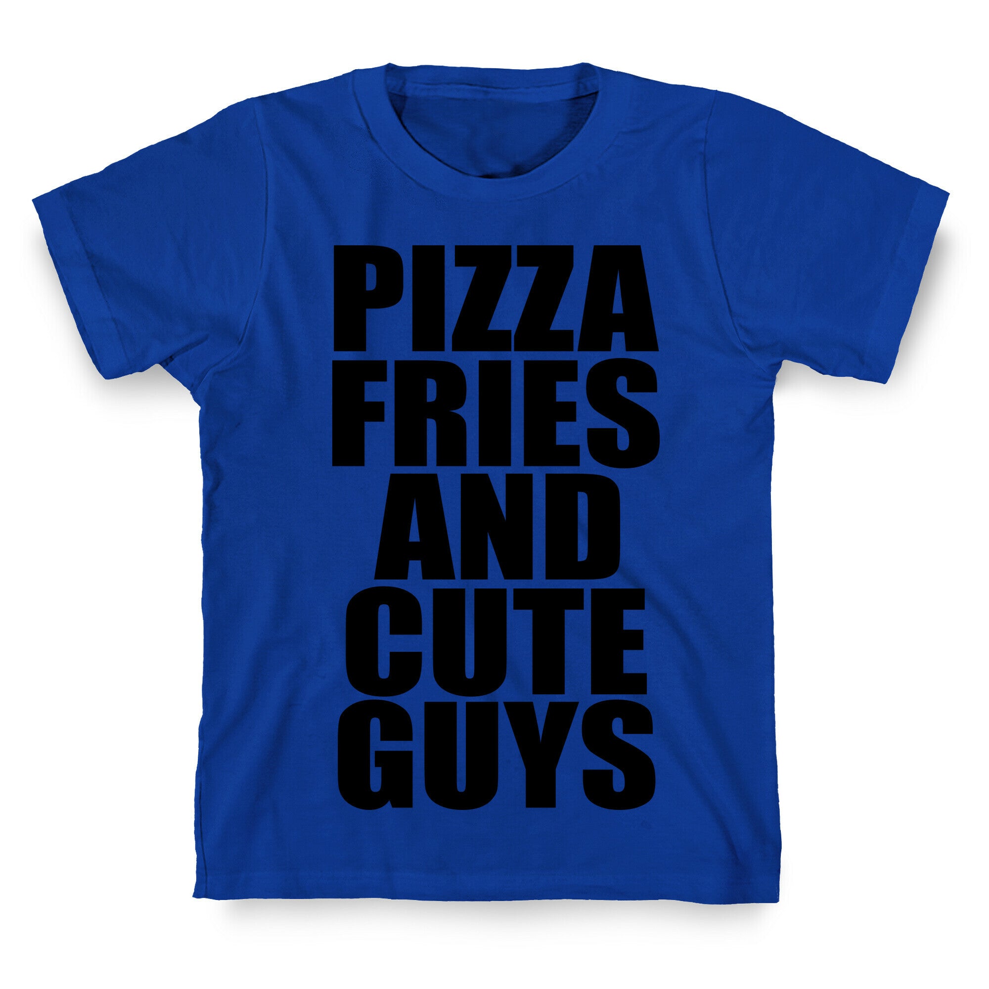 Pizza, Fries, and Cute Guys T-Shirt